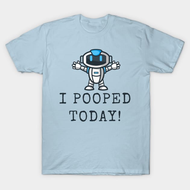 Robot, I Pooped Today | Funny Back To School T-Shirt Gift T-Shirt by MerchMadness